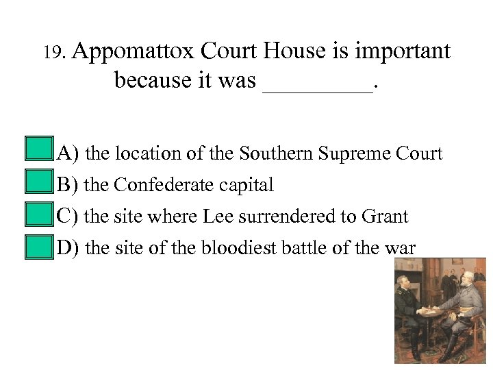 19. Appomattox Court House is important because it was _____. • • A) the