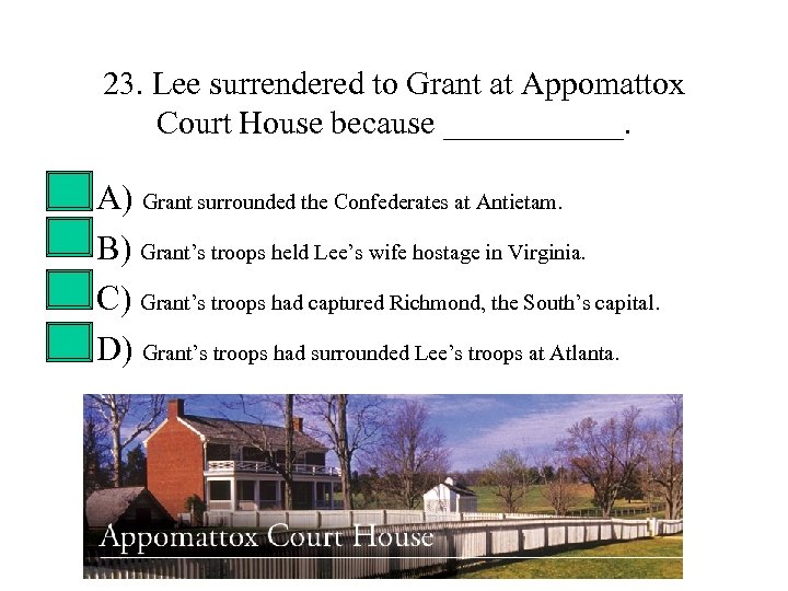 23. Lee surrendered to Grant at Appomattox Court House because ______. • • A)