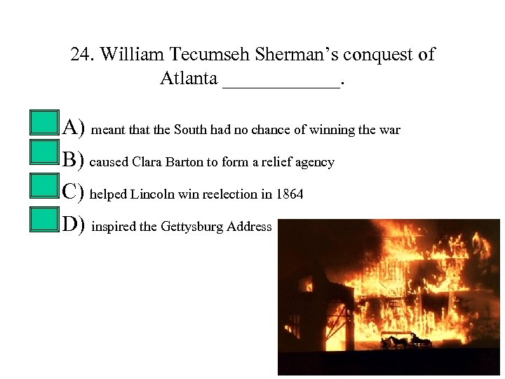 24. William Tecumseh Sherman’s conquest of Atlanta ______. • • A) meant that the