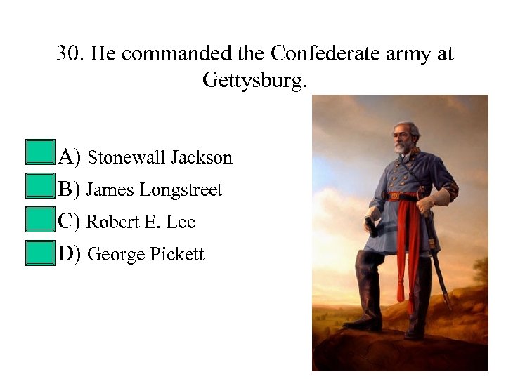 30. He commanded the Confederate army at Gettysburg. • • A) Stonewall Jackson B)