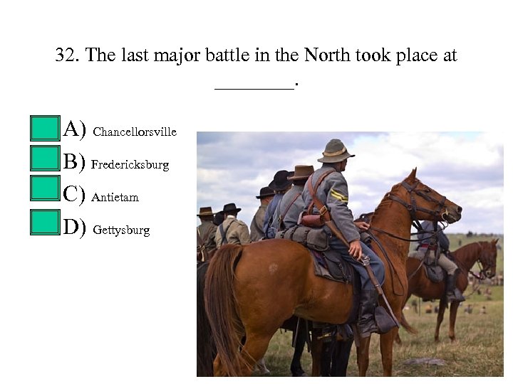 32. The last major battle in the North took place at ____. • •