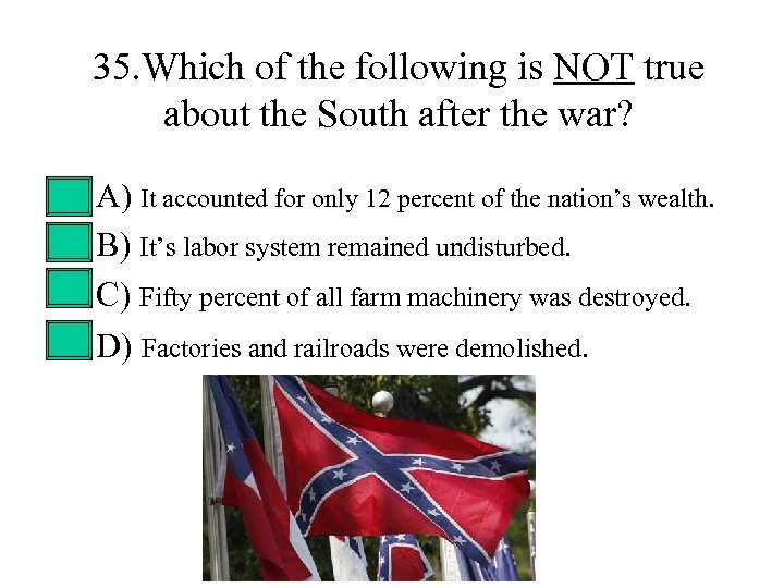 35. Which of the following is NOT true about the South after the war?