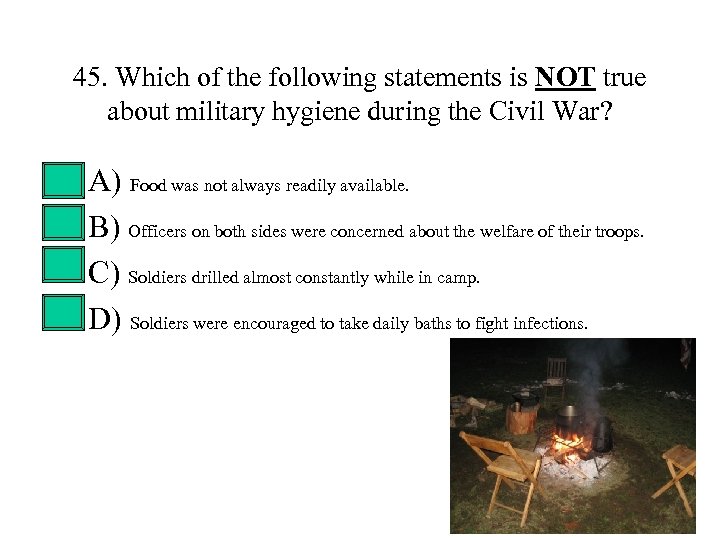 45. Which of the following statements is NOT true about military hygiene during the