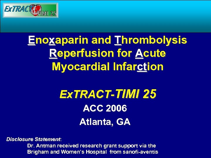 Enoxaparin and Thrombolysis Reperfusion for Acute Myocardial Infarction Ex. TRACT-TIMI 25 ACC 2006 Atlanta,