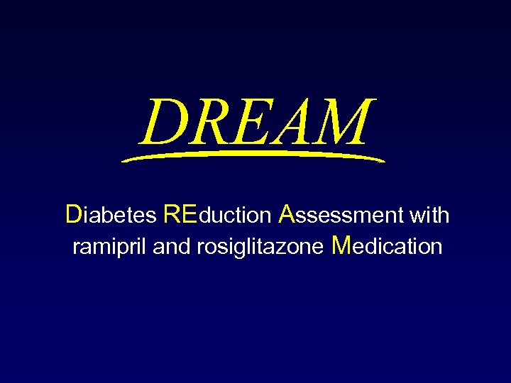 DREAM Diabetes REduction Assessment with ramipril and rosiglitazone Medication 