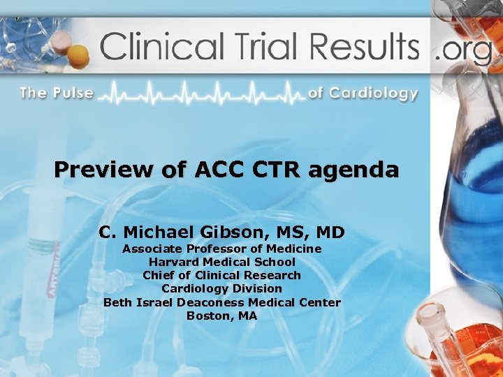 Preview of ACC CTR agenda C. Michael Gibson, MS, MD Associate Professor of Medicine