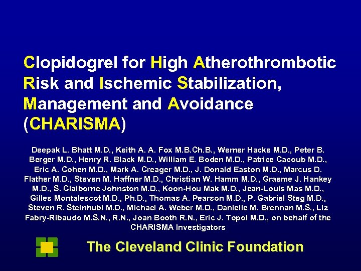Clopidogrel for High Atherothrombotic Risk and Ischemic Stabilization, Management and Avoidance (CHARISMA) Deepak L.