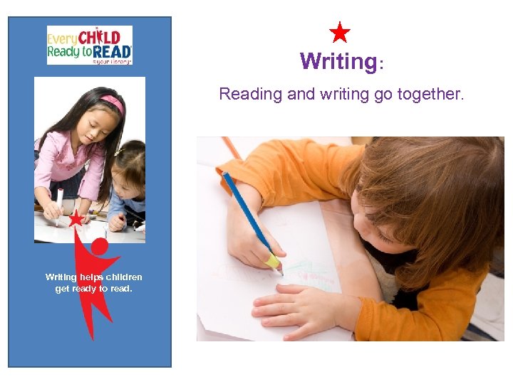Writing: Reading and writing go together. Writing helps children get ready to read. 