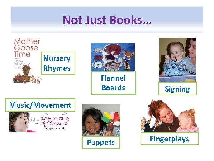 Not Just Books… Nursery Rhymes Flannel Boards Signing Music/Movement Puppets Fingerplays 