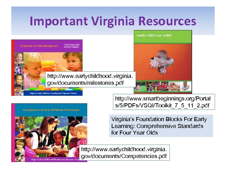 Important Virginia Resources http: //www. earlychildhood. virginia. gov/documents/milestones. pdf http: //www. smartbeginnings. org/Portal s/5/PDFs/VSQI/Toolkit_7_5_11_2.