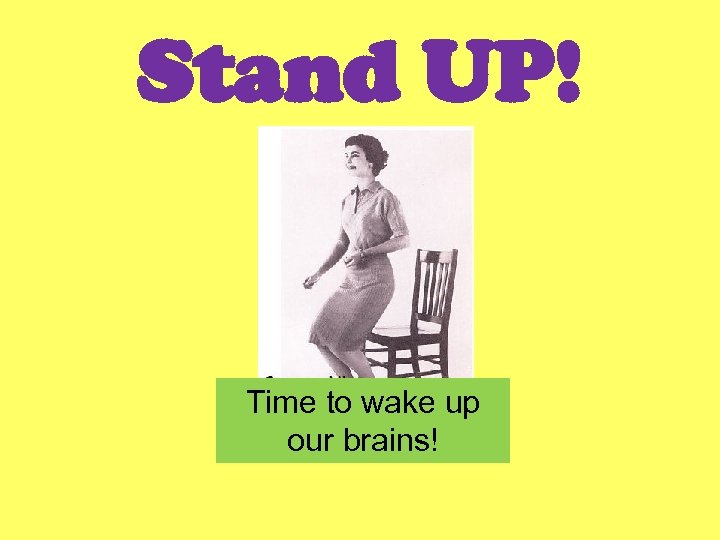 Stand UP! Time to wake up our brains! 