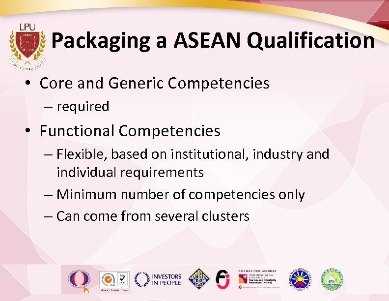 Packaging a ASEAN Qualification • Core and Generic Competencies – required • Functional Competencies