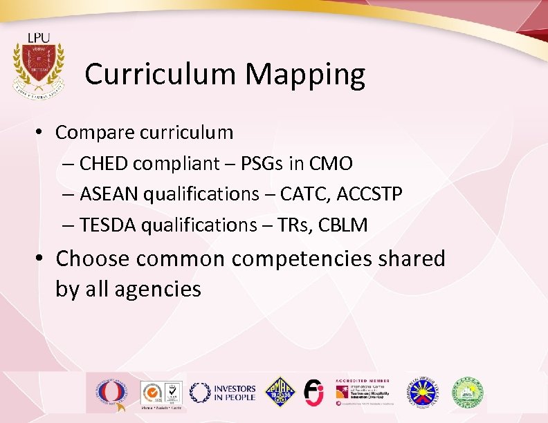 Curriculum Mapping • Compare curriculum – CHED compliant – PSGs in CMO – ASEAN