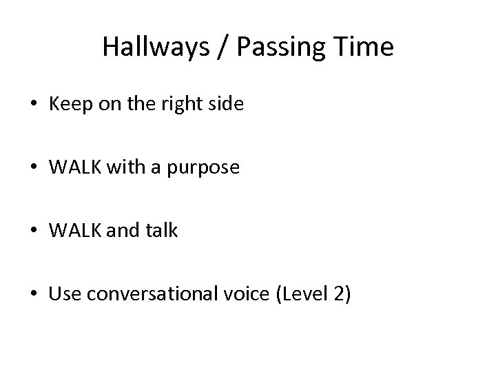 Hallways / Passing Time • Keep on the right side • WALK with a