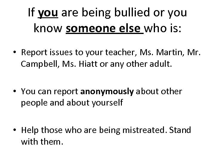 If you are being bullied or you know someone else who is: • Report