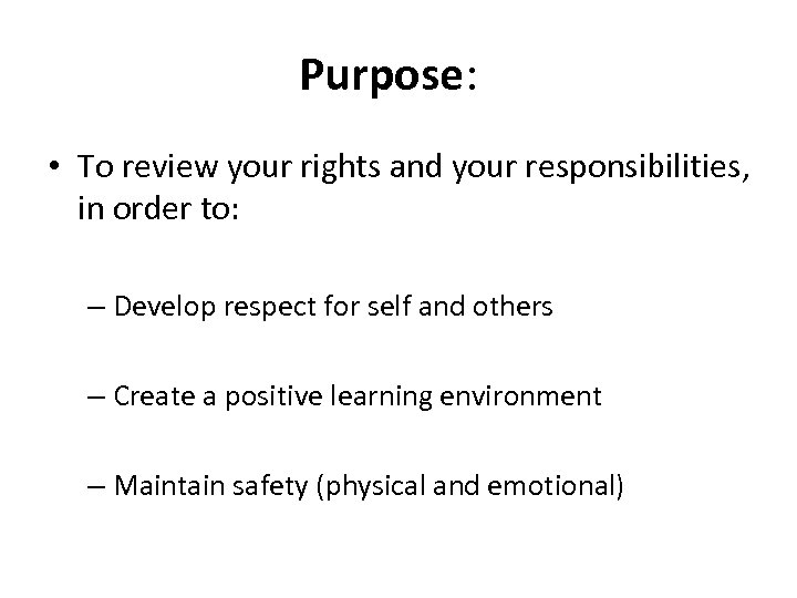 Purpose: • To review your rights and your responsibilities, in order to: – Develop