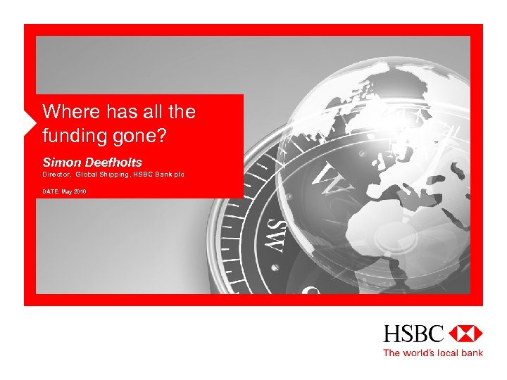 Where has all the funding gone? Simon Deefholts Director, Global Shipping, HSBC Bank plc