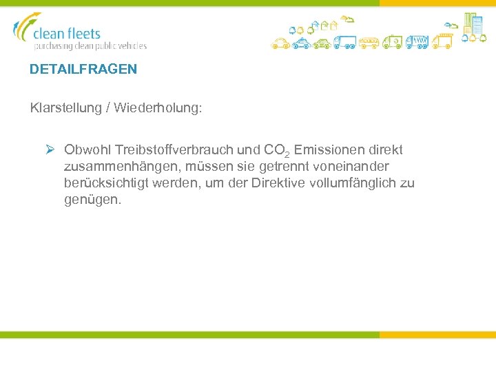 DETAILFRAGEN Klarstellung / Wiederholung: Ø Obwohl Treibstoffverbrauch und CO 2 Emissionen direkt zusammenhängen, müssen
