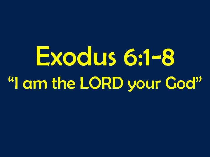 Exodus 6: 1 -8 “I am the LORD your God” 