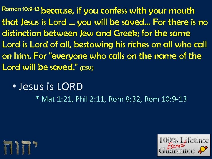 Roman 10: 9 -13 because, if you confess with your mouth that Jesus is