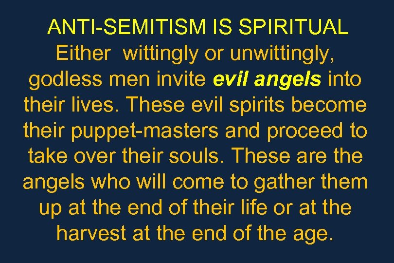 ANTI-SEMITISM IS SPIRITUAL Either wittingly or unwittingly, godless men invite evil angels into their