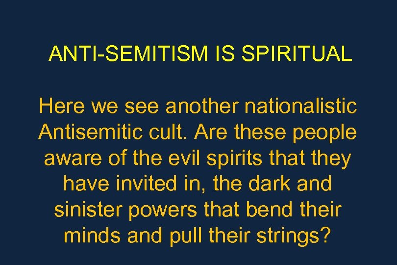 ANTI-SEMITISM IS SPIRITUAL Here we see another nationalistic Antisemitic cult. Are these people aware