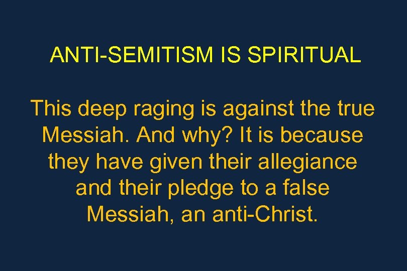 ANTI-SEMITISM IS SPIRITUAL This deep raging is against the true Messiah. And why? It