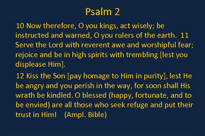 Psalm 2 10 Now therefore, O you kings, act wisely; be instructed and warned,