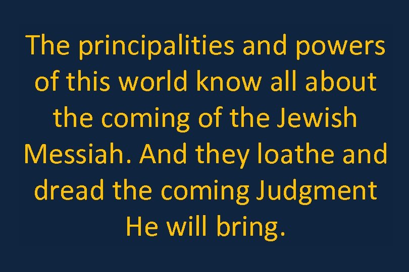 The principalities and powers of this world know all about the coming of the