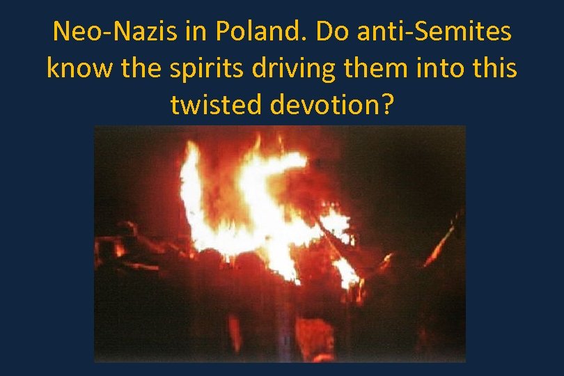 Neo-Nazis in Poland. Do anti-Semites know the spirits driving them into this twisted devotion?