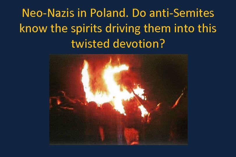 Neo-Nazis in Poland. Do anti-Semites know the spirits driving them into this twisted devotion?