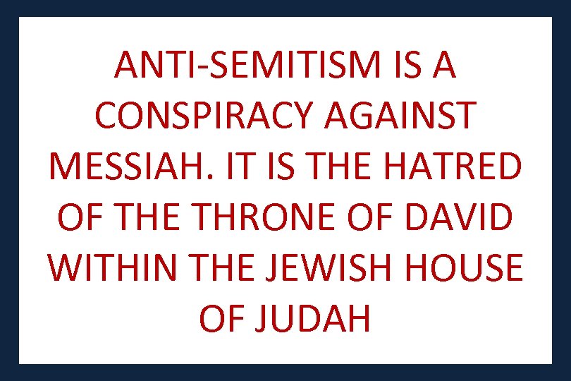 ANTI-SEMITISM IS A CONSPIRACY AGAINST MESSIAH. IT IS THE HATRED OF THE THRONE OF