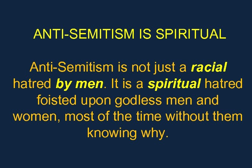 ANTI-SEMITISM IS SPIRITUAL Anti-Semitism is not just a racial hatred by men. It is