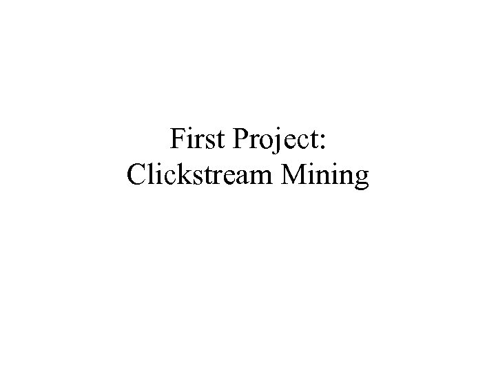 First Project: Clickstream Mining 