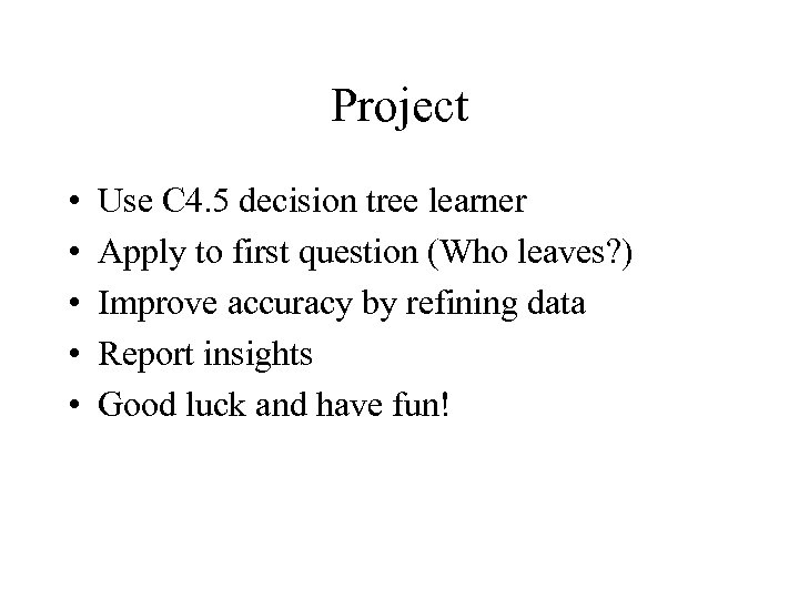 Project • • • Use C 4. 5 decision tree learner Apply to first