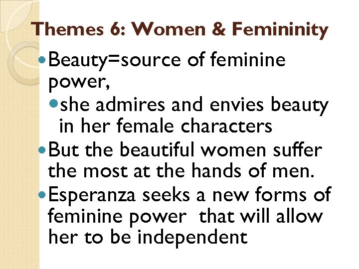 Themes 6: Women & Femininity Beauty=source of feminine power, she admires and envies beauty