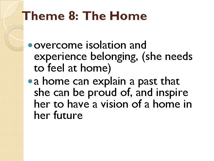 Theme 8: The Home overcome isolation and experience belonging, (she needs to feel at