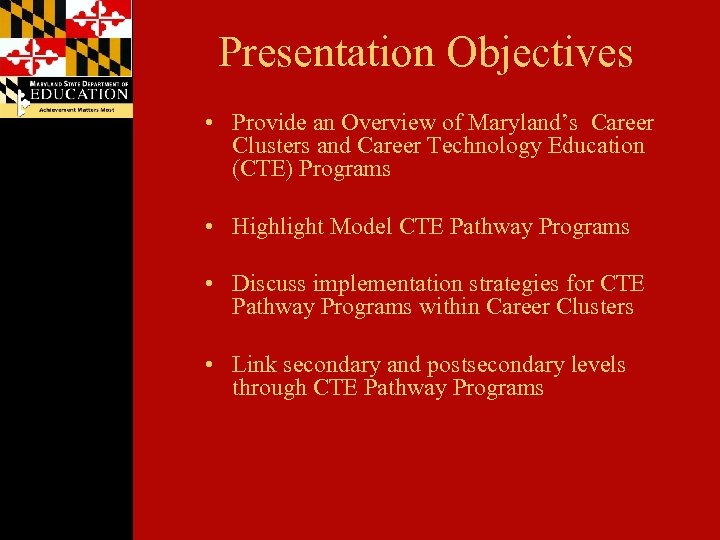 Presentation Objectives • Provide an Overview of Maryland’s Career Clusters and Career Technology Education
