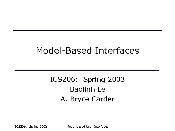 Model-Based Interfaces ICS 206: Spring 2003 Baolinh Le A. Bryce Carder ICS 206: Spring