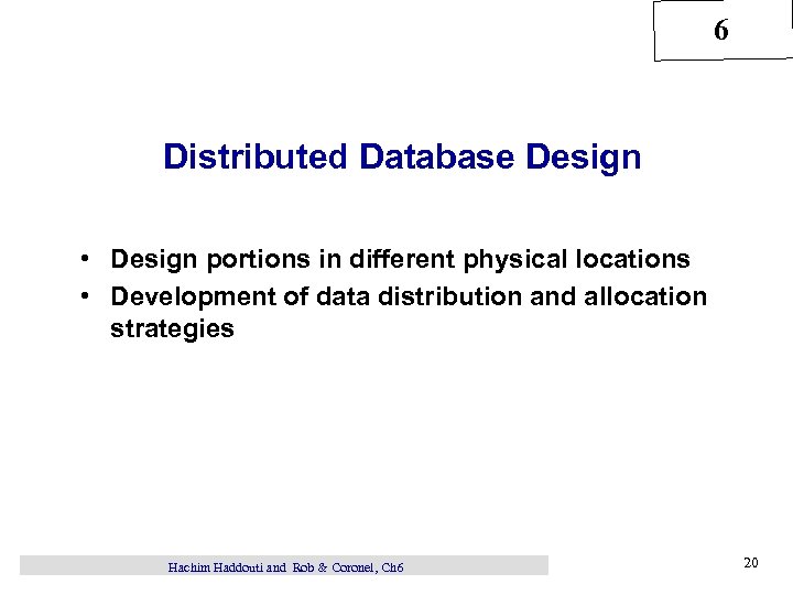 6 Distributed Database Design • Design portions in different physical locations • Development of