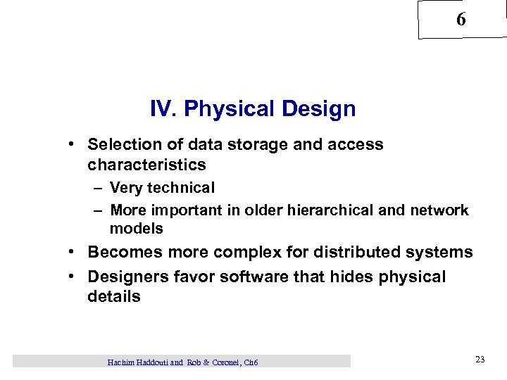 6 IV. Physical Design • Selection of data storage and access characteristics – Very