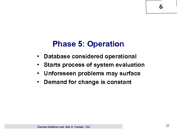 6 Phase 5: Operation • • Database considered operational Starts process of system evaluation