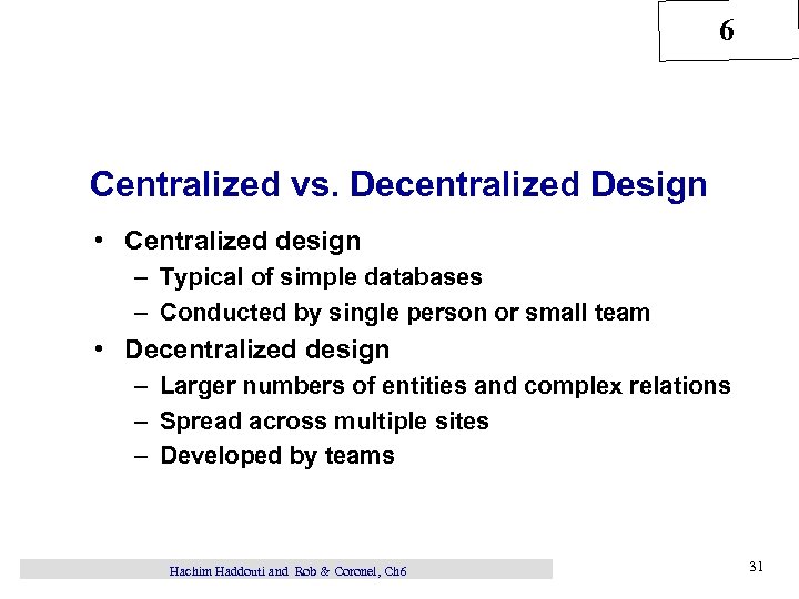 6 Centralized vs. Decentralized Design • Centralized design – Typical of simple databases –