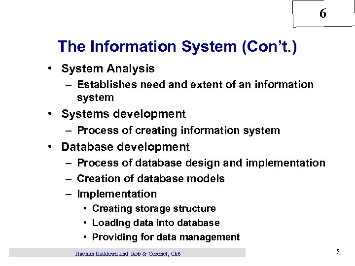 6 The Information System (Con’t. ) • System Analysis – Establishes need and extent