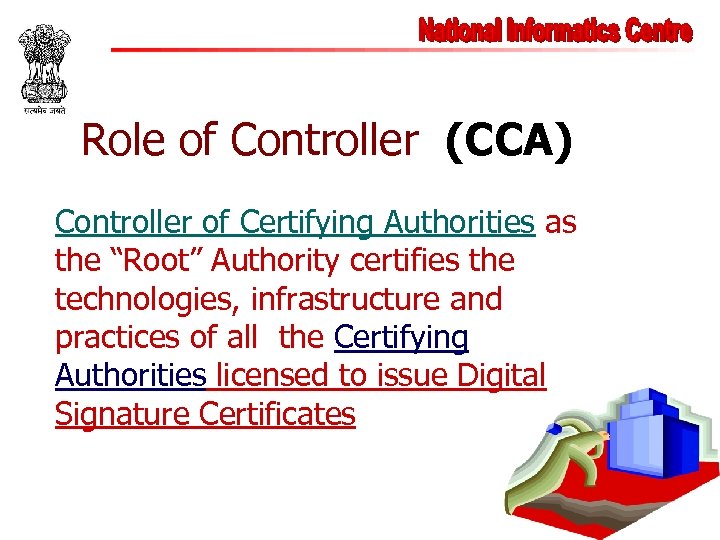 Role of Controller (CCA) Controller of Certifying Authorities as the “Root” Authority certifies the