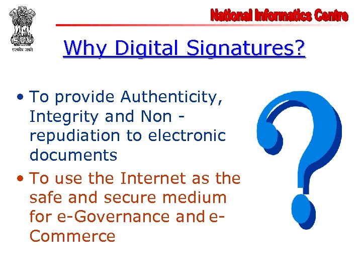 Why Digital Signatures? • To provide Authenticity, Integrity and Non repudiation to electronic documents