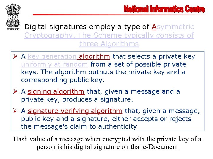 Digital signatures employ a type of Asymmetric Cryptography. The Scheme typically consists of three