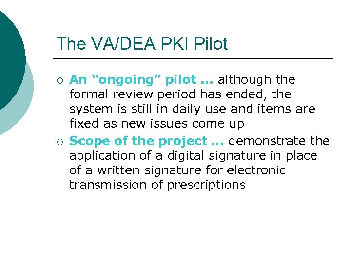 The VA/DEA PKI Pilot ¡ ¡ An “ongoing” pilot. . . although the formal