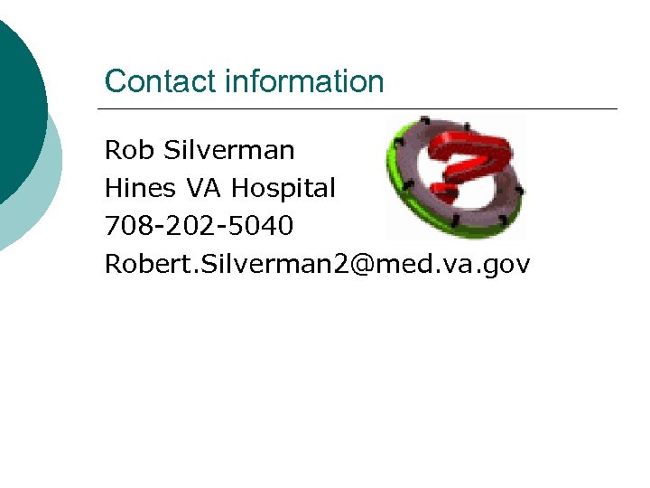 Contact information Rob Silverman Hines VA Hospital 708 -202 -5040 Robert. Silverman 2@med. va.