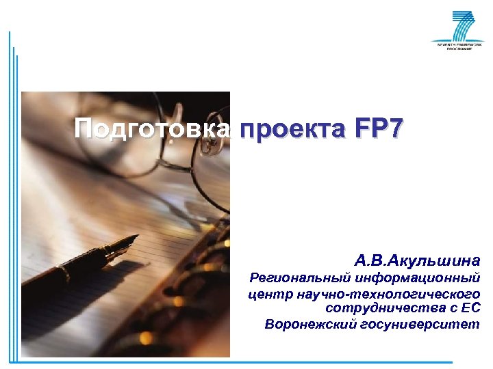 Подготовка проекта FP 7 А. В. Акульшина Региональный информационный центр научно-технологического сотрудничества с ЕС